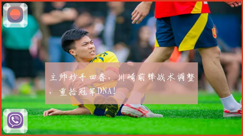 主帅妙手回春，川崎前锋战术调整，重拾冠军DNA！