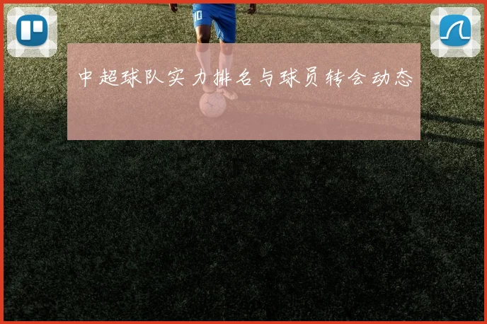 中超球队实力排名与球员转会动态