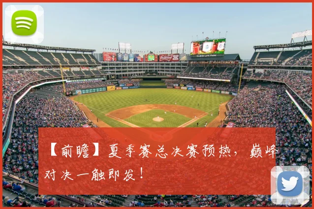 【前瞻】夏季赛总决赛预热,巅峰对决一触即发!