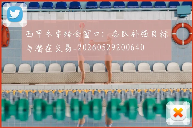 西甲冬季转会窗口：各队补强目标与潜在交易_20260529200640
