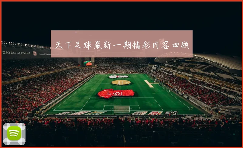 天下足球最新一期精彩内容回顾