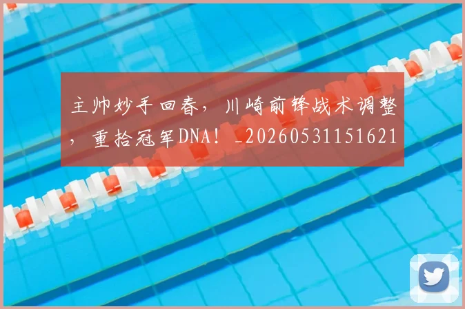 主帅妙手回春，川崎前锋战术调整，重拾冠军DNA！_20260531151621